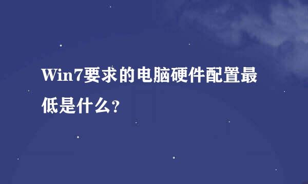 Win7要求的电脑硬件配置最低是什么？