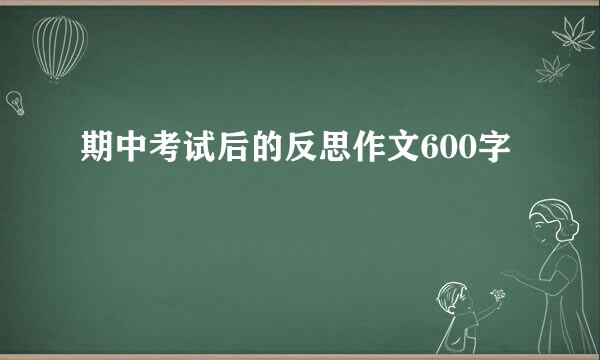 期中考试后的反思作文600字