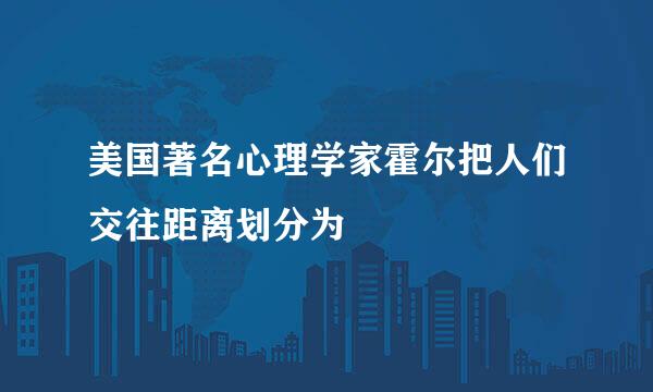 美国著名心理学家霍尔把人们交往距离划分为