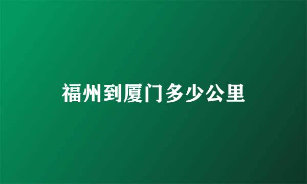 福州到厦门多少公里