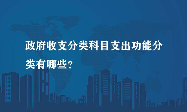 政府收支分类科目支出功能分类有哪些？