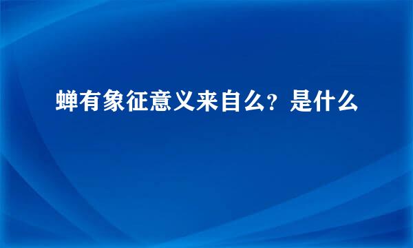 蝉有象征意义来自么？是什么