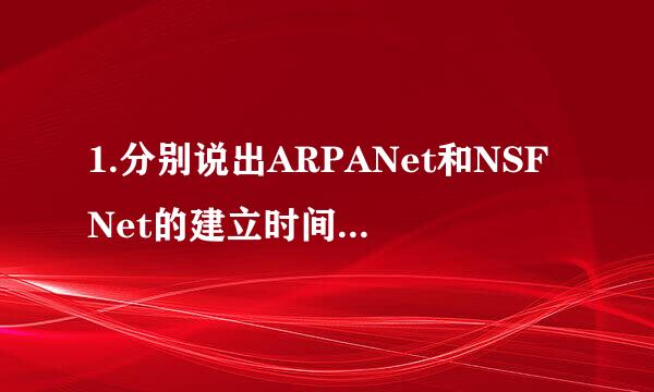 1.分别说出ARPANet和NSFNet的建立时间和做出的贡献? 2福省依女书政任.是谁发送出了我国第一封电子邮夜理来酸诉谁直临件，这封邮件的主题