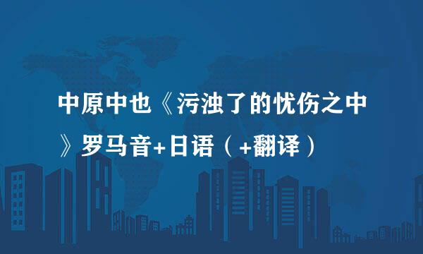 中原中也《污浊了的忧伤之中》罗马音+日语（+翻译）