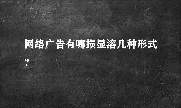 网络广告有哪损显溶几种形式？