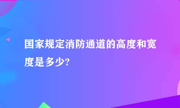 国家规定消防通道的高度和宽度是多少?