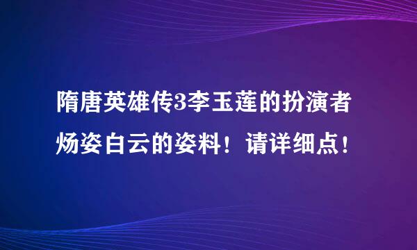 隋唐英雄传3李玉莲的扮演者炀姿白云的姿料！请详细点！