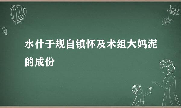 水什于规自镇怀及术组大妈泥的成份