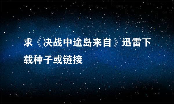 求《决战中途岛来自》迅雷下载种子或链接