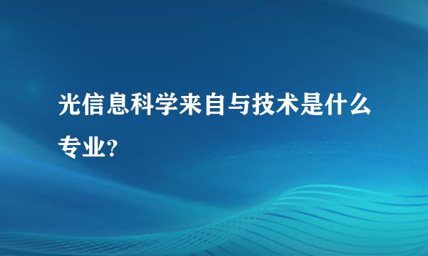 光信息科学来自与技术是什么专业？