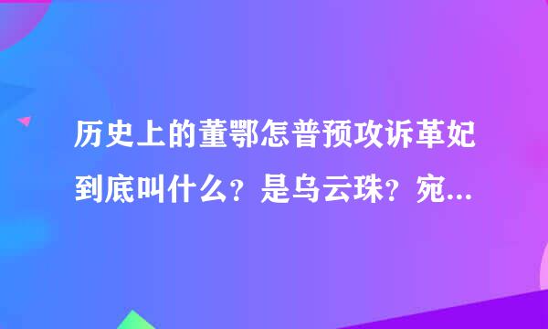 历史上的董鄂怎普预攻诉革妃到底叫什么？是乌云珠？宛如？ 还是什么？