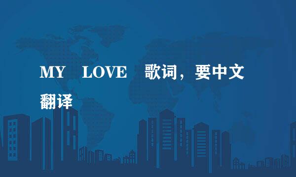 MY LOVE 歌词，要中文翻译