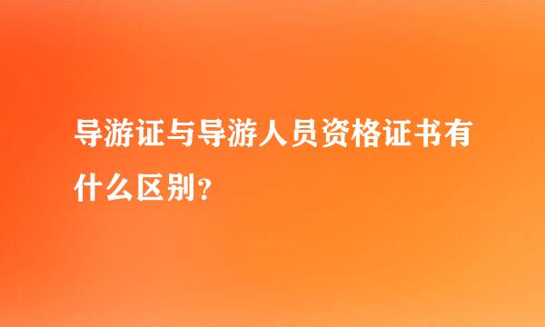 导游证与导游人员资格证书有什么区别？