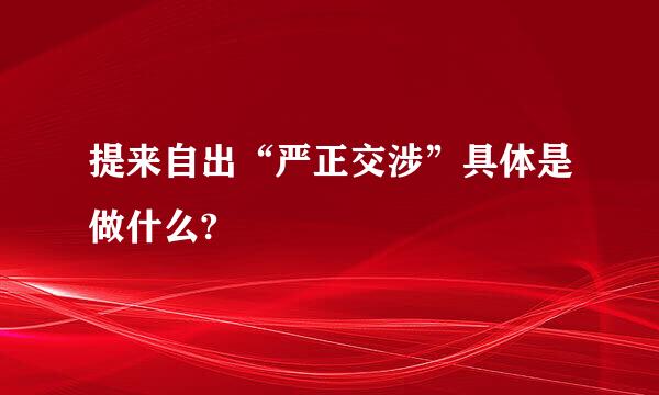 提来自出“严正交涉”具体是做什么?