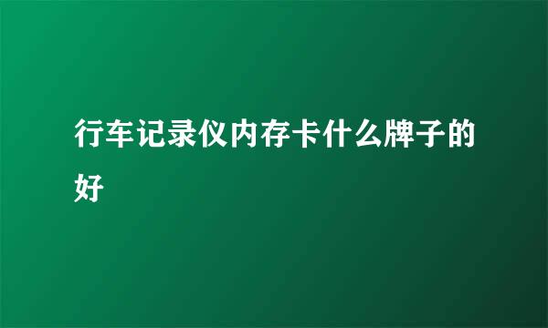 行车记录仪内存卡什么牌子的好