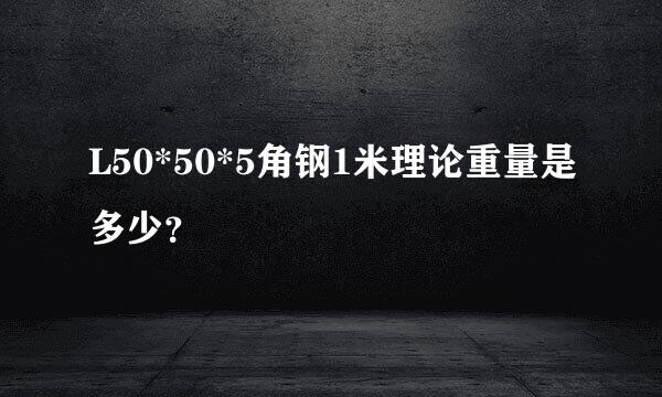 L50*50*5角钢1米理论重量是多少？