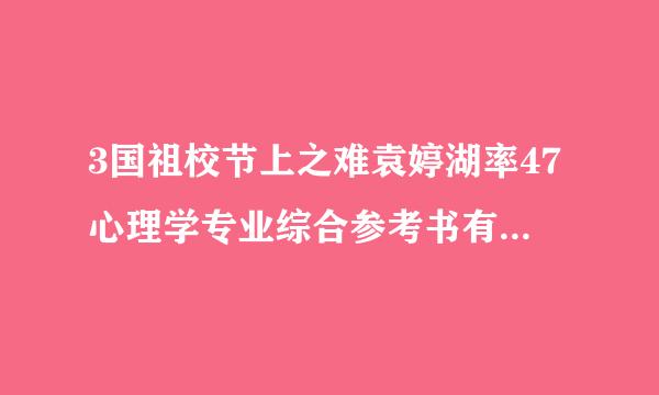 3国祖校节上之难袁婷湖率47心理学专业综合参考书有来自哪些？