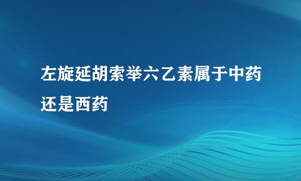 左旋延胡索举六乙素属于中药还是西药