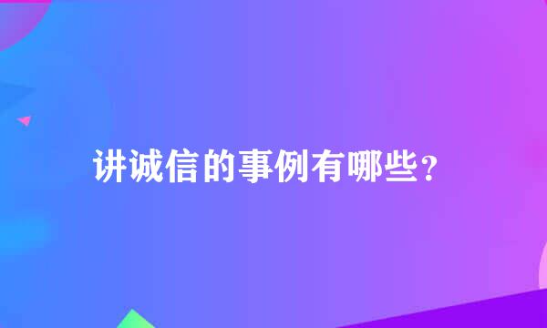 讲诚信的事例有哪些？