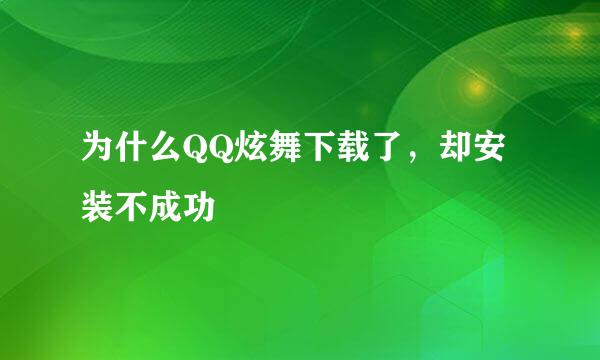 为什么QQ炫舞下载了，却安装不成功