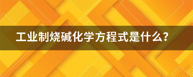 工业团听白编散制烧碱化学方程式是什么？