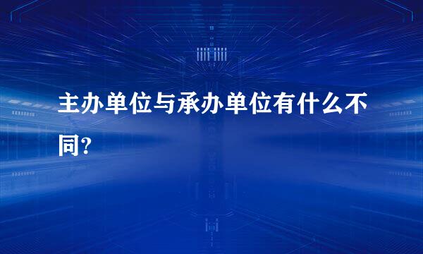 主办单位与承办单位有什么不同?