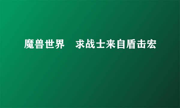 魔兽世界 求战士来自盾击宏