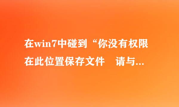 在win7中碰到“你没有权限在此位置保存文件 请与管理员联系”怎么解决此问题？