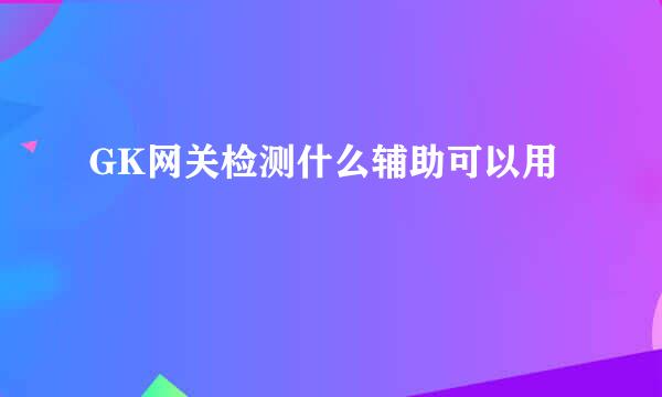 GK网关检测什么辅助可以用