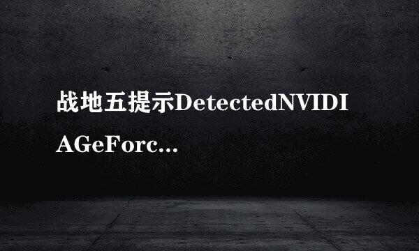 战地五提示DetectedNVIDIAGeForcedr来自iverversion388.13啥意思