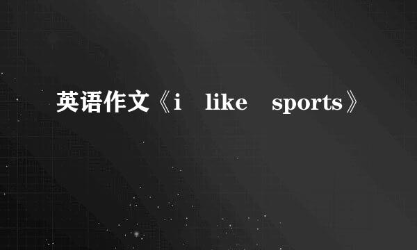 英语作文《i like sports》