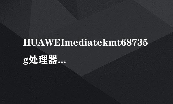 HUAWEImediatekmt68735g处理器怎么样？