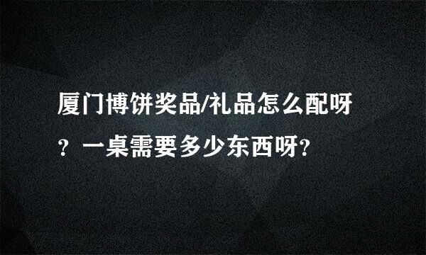 厦门博饼奖品/礼品怎么配呀？一桌需要多少东西呀？