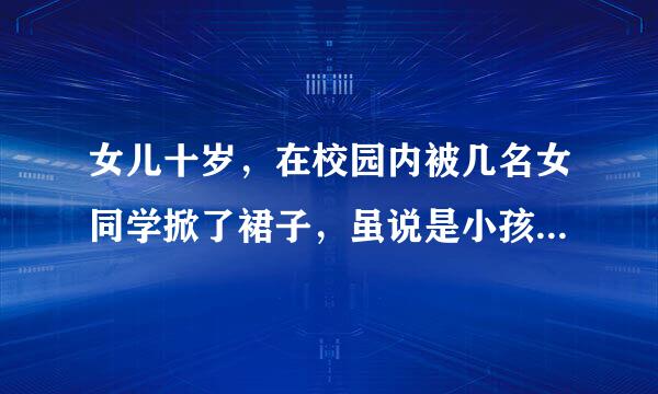 女儿十岁，在校园内被几名女同学掀了裙子，虽说是小孩，可也有羞耻心，该怎样避免这种情况呢?