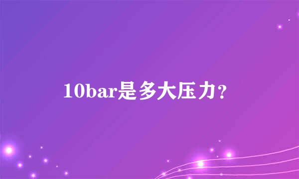 10bar是多大压力？