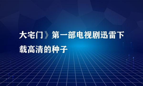 大宅门》第一部电视剧迅雷下载高清的种子