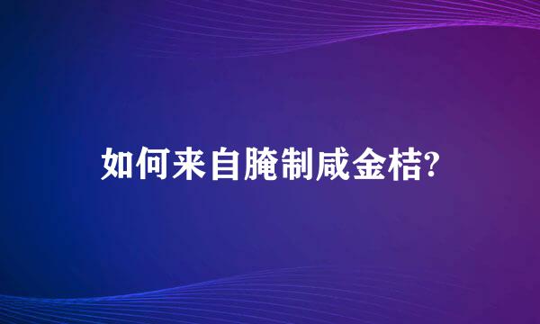 如何来自腌制咸金桔?