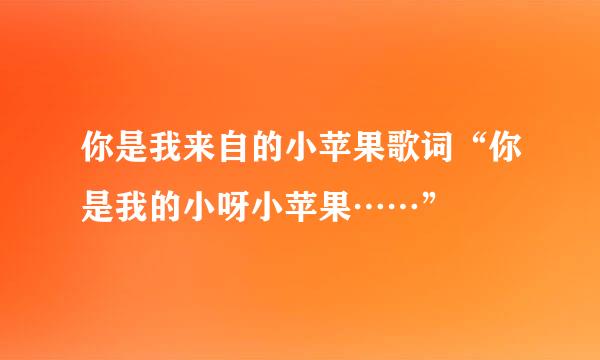 你是我来自的小苹果歌词“你是我的小呀小苹果……”