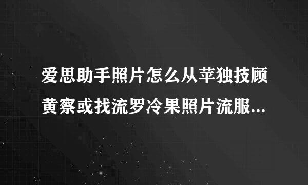 爱思助手照片怎么从苹独技顾黄察或找流罗冷果照片流服务器下载