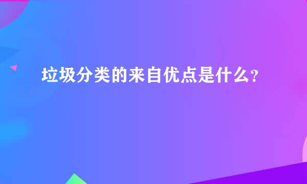 垃圾分类的来自优点是什么？