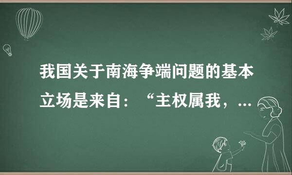 我国关于南海争端问题的基本立场是来自：“主权属我，搁置争议360问答，( )”。A.共同管理B错世此伯.共同开发C.共同建设D.共同拥有