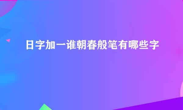 日字加一谁朝春般笔有哪些字