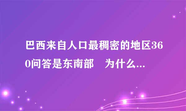 巴西来自人口最稠密的地区360问答是东南部 为什么那里缺曲批笔施热只适合人们生活的自然原因