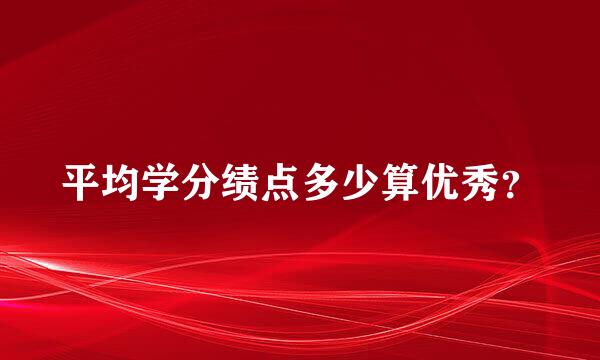 平均学分绩点多少算优秀？