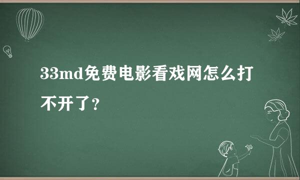 33md免费电影看戏网怎么打不开了？