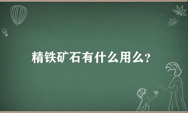 精铁矿石有什么用么？