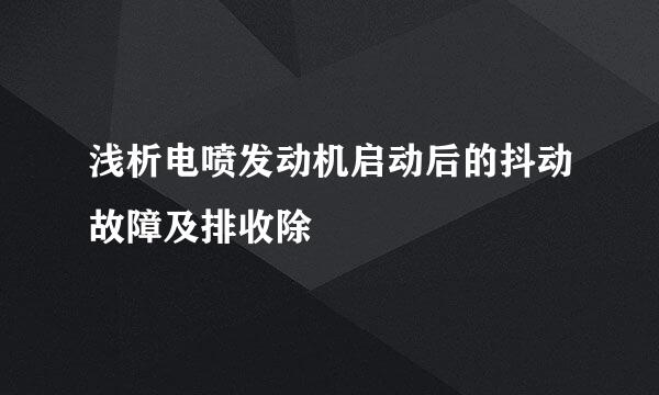 浅析电喷发动机启动后的抖动故障及排收除