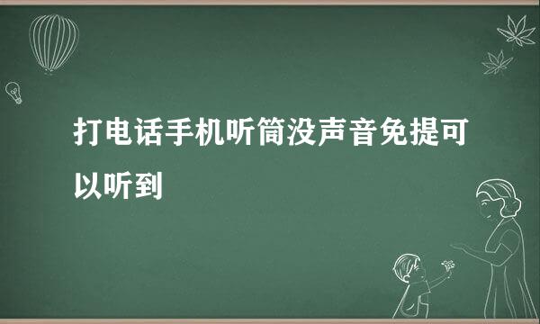 打电话手机听筒没声音免提可以听到