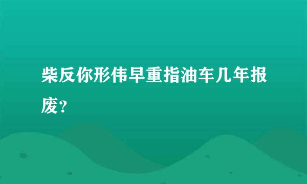 柴反你形伟早重指油车几年报废？