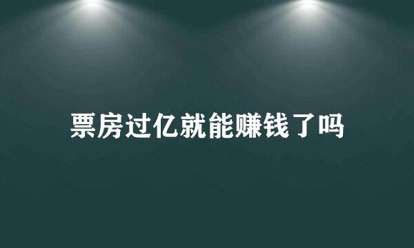 票房过亿就能赚钱了吗